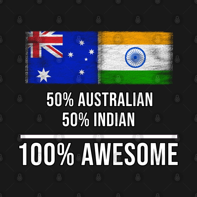 50% Australian 50% Indian 100% Awesome - Gift for Indian Heritage From India by Country Flags