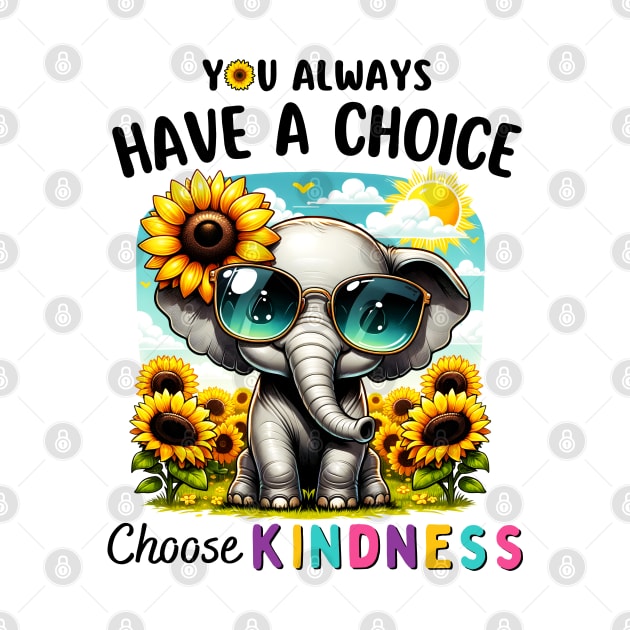 You Always Have A Choice Choose Kindness Sunflowers Elephant by NUMAcreations