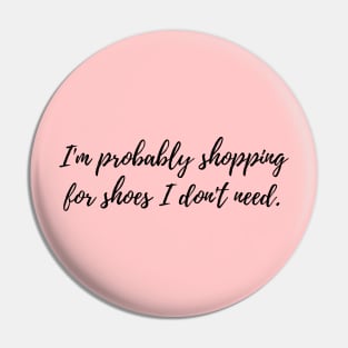 I'm Probably Shopping for Shoes I Don't Need Funny Shopping Addiction Quote Pin