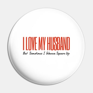 I Love My Husband But Sometimes I Wanna Square Up Pin