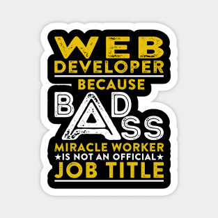 Web Developer Because Badass Miracle Worker Is Not An Official Job Title Magnet