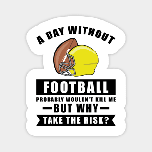 A day without Football probably wouldn't kill me but why take the risk Magnet