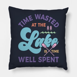 Time Wasted at the Lake is Time Well Spent Pillow