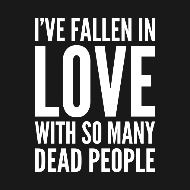 I've Fallen In Love With So Many Dead People by oskibunde