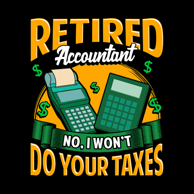 Funny Retired Accountant No I Won't Do Your Taxes by theperfectpresents