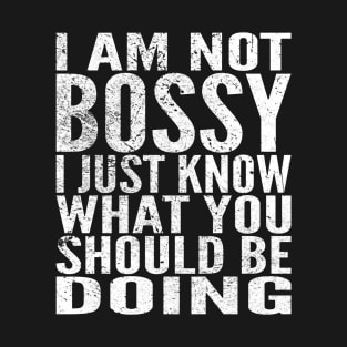 I Am Not Bossy I Just Know What You Should Be Doing T-Shirt