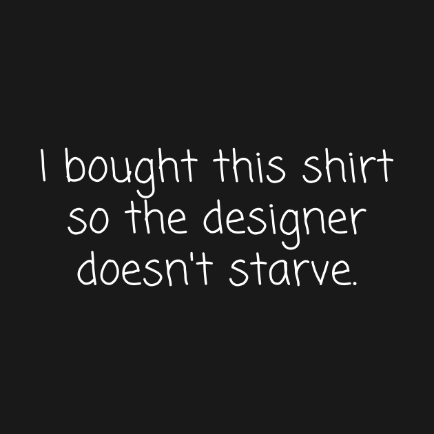 I bought this shirt ... (White Print) by CrazyShirtLady