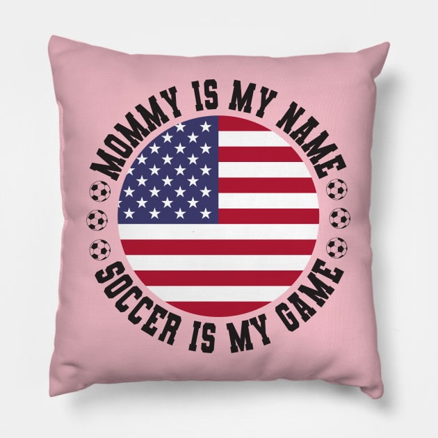 MOMMY IS MY NAME SOCCER IS MY GAME FUNNY SOCCER MOM USA FLAG USA SOCCER AMERICAN FLAG FUNNY SOCCER MOTHER SPORT Pillow by CoolFactorMerch