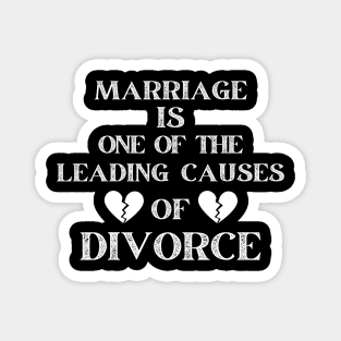 MARRIAGE IS ONE OF THE LEADING CAUSES OF DIVORCE Magnet