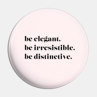 Be Elegant. Be Irresistible. Be Distinctive Pin