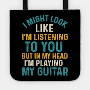 I Might Look Like I'm Listening To You, But In My Head I'm Playing My Guitar Tote