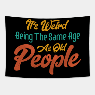 Funny It's Weird Being the Same Age as Old People Sarcastic Tapestry