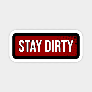 Stay Dirty Magnet