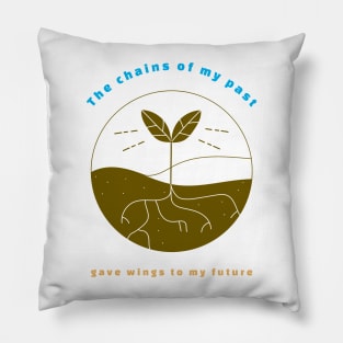 The chains of my past gave wings to my future. Pillow