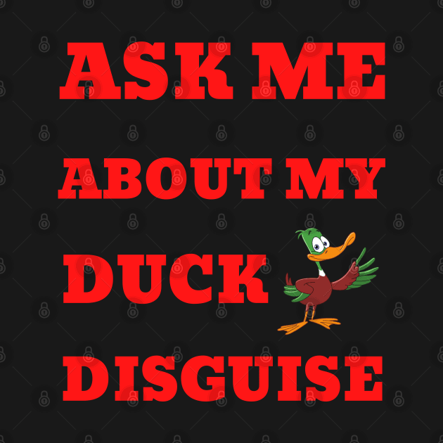 Ask Me About My Duck Disguise by Creative Town