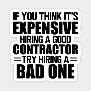 Contractor - If you think it's expensive hiring a good contractor try hiring one Magnet