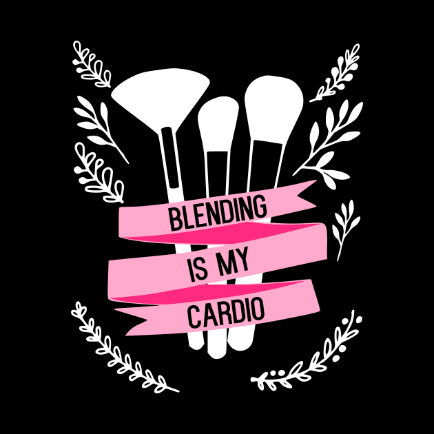 Blending Is My Cardio - funny makeup artist slogan by kapotka