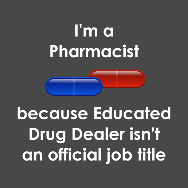 Pharmacist, because Educated Drug Dealer isn't a job title by benhonda2