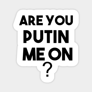 ARE YOU PUTIN ME ON ? funny t-shirt Magnet