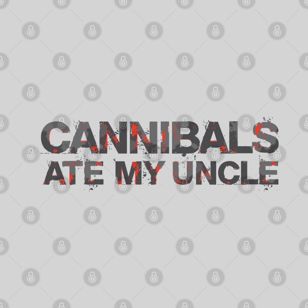 Cannibals Ate My Uncle by Dale Preston Design