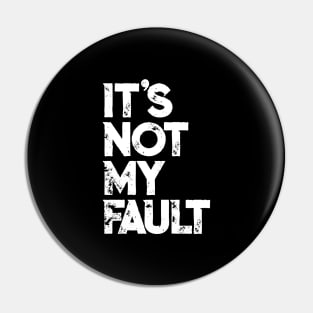 It's Not My Fault T-shirt | Funny Humorous Joke Quote Pin