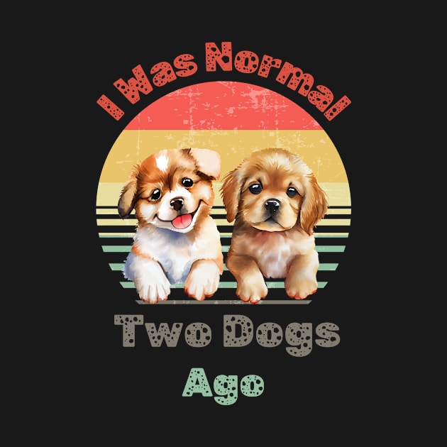 I Was Normal Two Dogs Ago Funny Dog Mom Womens T Shirt by Kibria1991