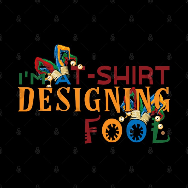 I'm a T-Shirt Designing Fool- for Designers by Joaddo