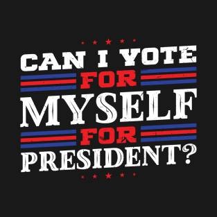 Can I Vote For Myself For President? - Anti bi partisan T-Shirt