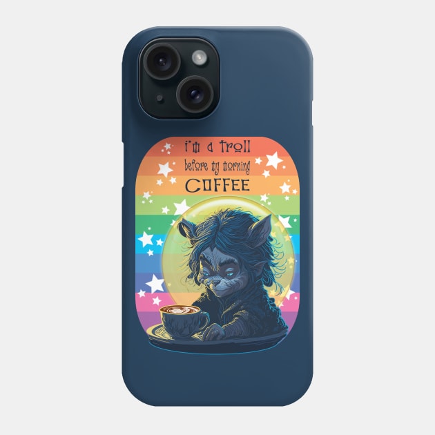 I'm A Troll Before My Morning Coffee Phone Case by 2HivelysArt