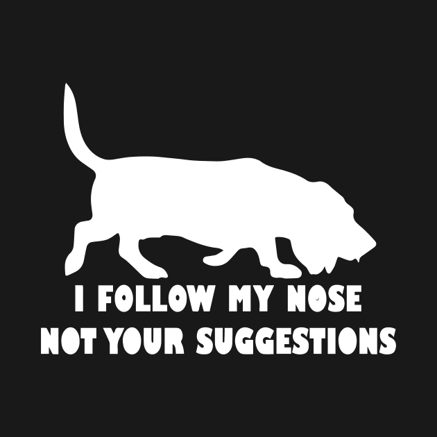 BASSET HOUND IFOLLOW MY NOSE NOT YOUR SUGGESTIONS by spantshirt