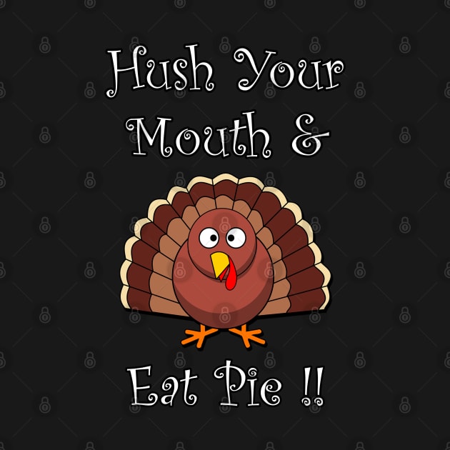 Funny Thanksgiving Turkey Graphic Design: Wording: Hush Your Mouth & Eat Pie! Available on many products for gifts by tamdevo1
