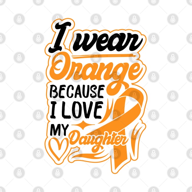 i wear orange because i love my daughter For daughter For Awareness Leukemia Ribbon by greatnessprint