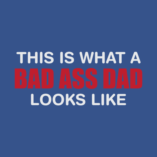 Disover Bad Ass Dad - Dad - T-Shirt