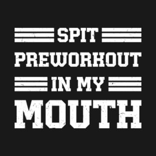 Spit Preworkout In My Mouth T-Shirt