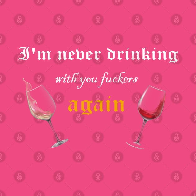 funny i'm never drinking with you fuckers again by Duodesign