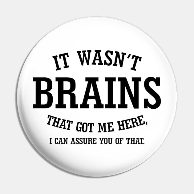 It Wasn't Brains That Got Me Here.. Pin by PeppermintClover