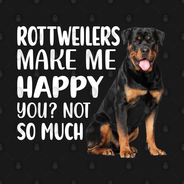 Rottweilers MAKE ME HAPPY! YOU? NOT SO MUCH. by reedae