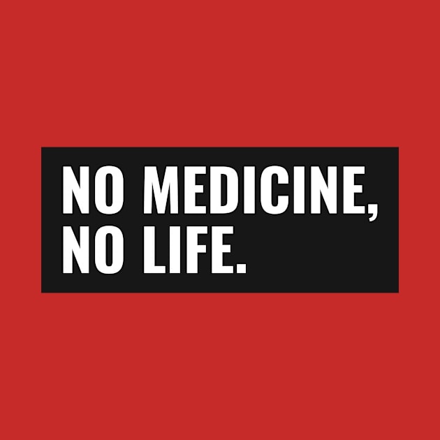 No Medicine, No Life by Mad Medic Merch