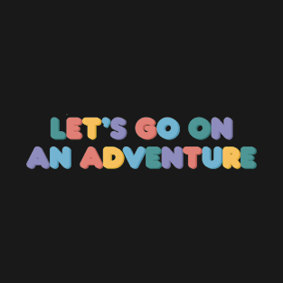 Let’s Go On An Adventure T-Shirt