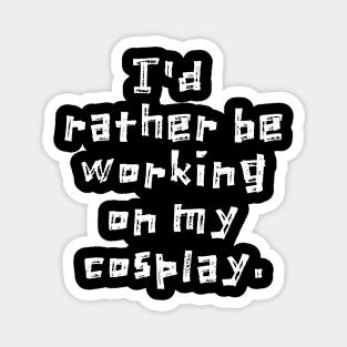 I'd Rather Be Working on My Cosplay Magnet