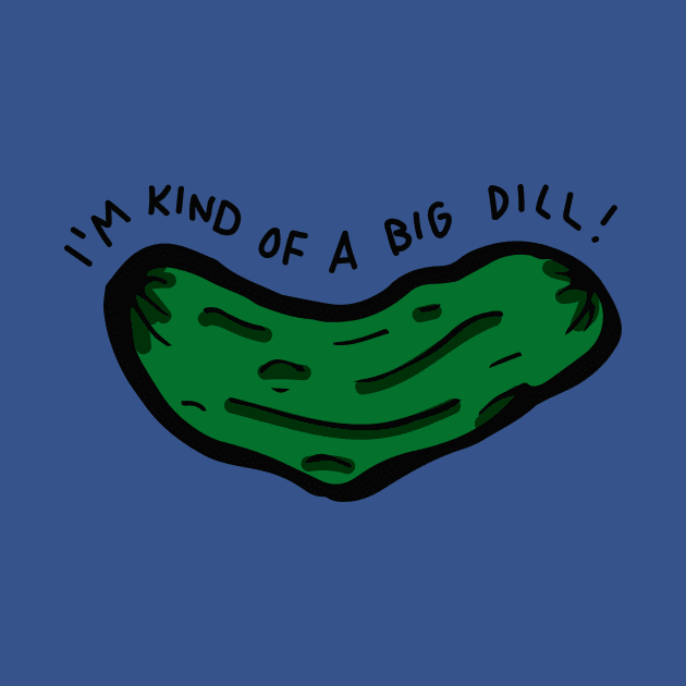 I'm Kind of a Big Dill by RADdoodads