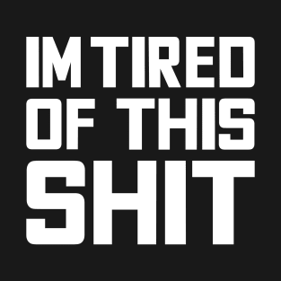 Im tired of this shit funny quote word text typography T-Shirt