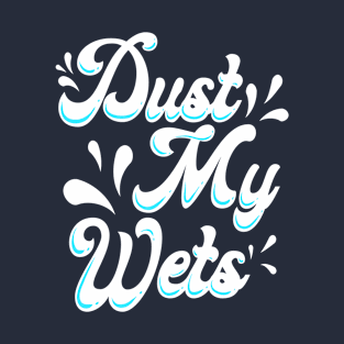 Dust My Wets T-Shirt