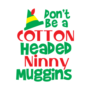 Don't be a Cotton Headed Ninny Muggins! T-Shirt