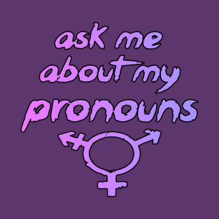 Ask me about my pronouns! T-Shirt