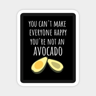 You Can't Make Everyone Happy You're Not An Avocado Magnet