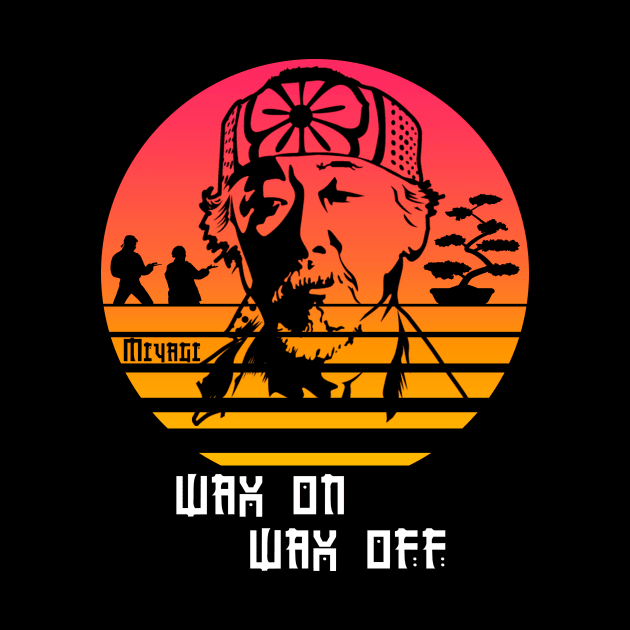 Wax on wax off Miyagi. by Clathrus
