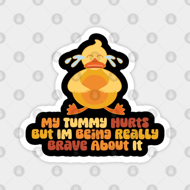 My Tummy Hurts But I'm Being Brave Funny Crying Duck Magnet by DanielLiamGill