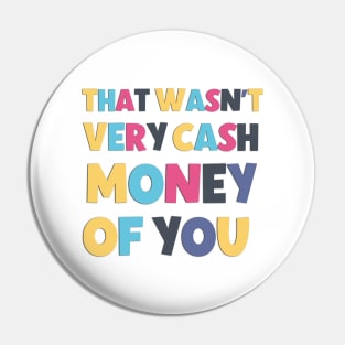 That Wasn't Very Cash Money Of You Funny And Sarcastic Saying Pin