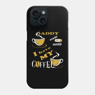 Daddy Mode Off Until I Have My Coffee Phone Case